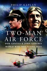 Two-Man Air Force : Don Gentile and John Godfrey: World War II Flying Legends