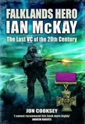 Falklands Hero : Ian Mckay - the Last VC of the 20th Century