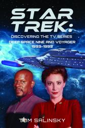 Star Trek: Discovering the TV Series : Deep Space Nine and Voyager 1993-1999