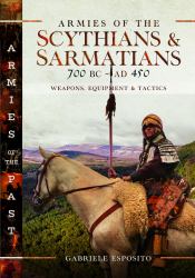 Armies of the Scythians and Sarmatians 700 BC to AD 450 : Weapons, Equipment and Tactics