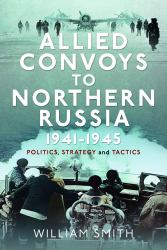 Allied Convoys to Northern Russia, 1941-1945 : Politics, Strategy and Tactics