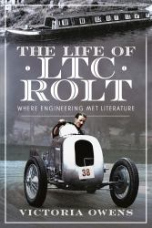 The Life of LTC Rolt : Where Engineering Met Literature