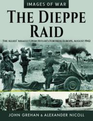 The Dieppe Raid : The Allies' Assault upon Hitler's Fortress Europe, August 1942