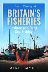 A Short History of Britain's Fisheries : Inshore and Deep Sea Fishing