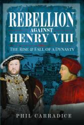 Rebellion Against Henry VIII : The Rise and Fall of a Dynasty