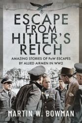 Escape from Hitler's Reich : Amazing Stories of PoW Escapes by Allied Airmen in WW2