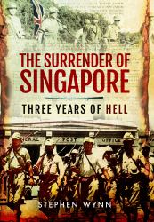 The Surrender of Singapore : Three Years of Hell