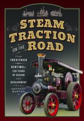 Steam Traction on the Road : From Trevithick to Sentinel: 150 Years of Design and Development