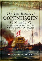 The Two Battles of Copenhagen 1801 And 1807 : Britain and Denmark in the Napoleonic Wars