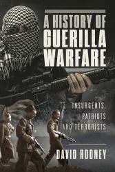 A History of Guerilla Warfare : Insurgents, Patriots and Terrorists from Sun Tzu to Bin Laden