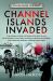 Voices from the Past: Channel Islands Invaded : The German Attack on the British Isles in 1940 Told Through Eyewitness Accounts, Newspaper Reports, Parliamentary Debates, Memoirs and Diaries