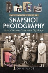 An Illustrated History of Snapshot Photography : From a Victorian Craze to the Digital Age