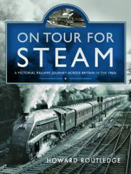 On Tour for Steam : A Pictorial Railway Journey Across Britain in The 1960s