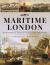 Maritime London : An Historical Journey in Pictures and Words