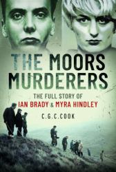 The Moors Murderers : The Full Story of Ian Brady and Myra Hindley