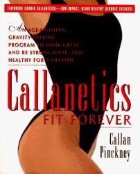 Callanetics Fit Forever : An Age-Fighting, Gravity-Defying Program to Look Great and Be Strong, Vital and Healthy for a Lifetime