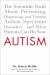 Autism : The Scientific Truth about Preventing, Diagnosing, and Treating Autism Spectrum Disorders--And What Parents Can Do Now