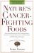 Nature's Cancer-Fighting Foods : Prevent and Reverse the Most Common Forms of Cancer Using the Proven Power of Wh Ole Food and Self-Healing Strategies