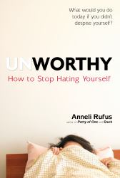 Unworthy : How to Stop Hating Yourself