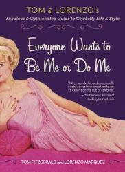 Everyone Wants to Be Me or Do Me : Tom and Lorenzo's Fabulous and Opinionated Guide to Celebrity Life and Style