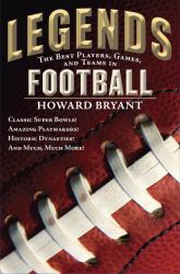 Legends: the Best Players, Games, and Teams in Football : Classic Super Bowls! Amazing Playmakers! Historic Dynasties! and Much, Much More!