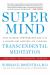 Super Mind : How to Boost Performance and Live a Richer and Happier Life Through Transcendent Al Meditation