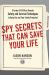 Spy Secrets That Can Save Your Life : A Former CIA Officer Reveals Safety and Survival Techniques to Keep You and Your Family Protected