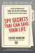 Spy Secrets That Can Save Your Life : A Former CIA Officer Reveals Safety and Survival Techniques to Keep You and Your Family Protected