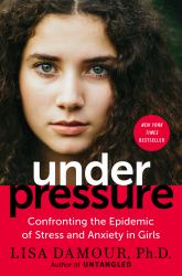 Under Pressure : Confronting the Epidemic of Stress and Anxiety in Girls