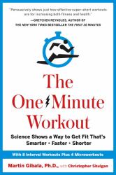 The One-Minute Workout : Science Shows a Way to Get Fit That's Smarter, Faster, Shorter