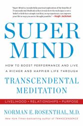 Super Mind : How to Boost Performance and Live a Richer and Happier Life Through Transcendental Meditation