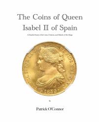 The Coins of Queen Isabel II of Spain : A Detailed Study of the Coins, Patterns, and Medals of Her Reign