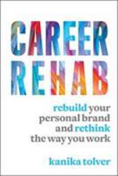 Career Rehab : Rebuild Your Personal Brand and Rethink the Way You Work