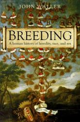 Breeding : The Human History of Heredity, Race, and Sex