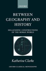 Between Geography and History : Hellenistic Constructions of the Roman World