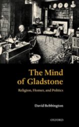 The Mind of Gladstone : Religion, Homer, and Politics