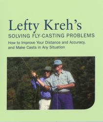 Lefty Kreh's Solving Fly-Casting Problems : How to Improve Your Distance and Accuracy, and Make Casts in Any Situation