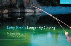 Lefty Kreh's Longer Fly Casting : The Compact, Practical Handbook That Will Add Ten Feet-Or More-To Your Cast