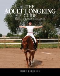 The Adult Longeing Guide : Exercises to Build an Independent Seat