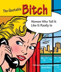 The Quotable Bitch : Women Who Tell It Like It Really Is