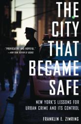 The City That Became Safe : New York's Lessons for Urban Crime and Its Control