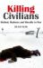 Killing Civilians : Method, Madness and Morality in War