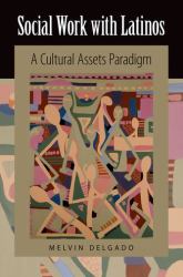 Social Work with Latinos : A Cultural Assets Paradigm