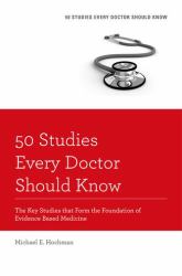 50 Studies Every Doctor Should Know : The Key Studies That Form the Foundation of Evidence Based Medicine