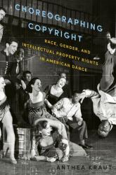 Choreographing Copyright : Race, Gender, and Intellectual Property Rights in American Dance