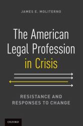 The American Legal Profession in Crisis : Resistance and Responses to Change