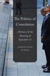 Politics of Consolation: Memory and the Meaning of September 11