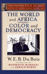 The World and Africa and Color and Democracy (the Oxford W. E. B. du Bois)