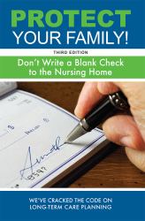 Protect Your Family! : Don't Write a Blank Check to the Nursing Home