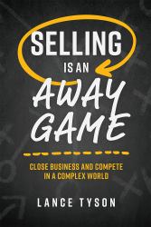 Selling Is an Away Game : Close Business and Compete in a Complex World